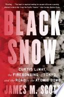 Black Snow: Curtis LeMay, the Firebombing of Tokyo, and the Road to the Atomic Bomb