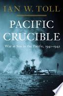 Pacific Crucible: War at Sea in the Pacific, 1941-1942 (Vol. 1) (The Pacific War Trilogy)