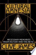 Cultural Amnesia: Necessary Memories from History and the Arts