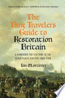 The Time Traveler's Guide to Restoration Britain: A Handbook for Visitors to the Seventeenth Century: 1660-1699