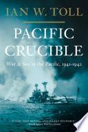 Pacific Crucible: War at Sea in the Pacific, 1941-1942 (Vol. 1)