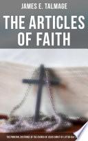 The Articles of Faith: The Principal Doctrines of the Church of Jesus Christ of Latter-Day Saints