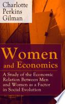 Women and Economics - A Study of the Economic Relation Between Men and Women as a Factor in Social Evolution