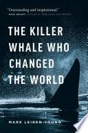 The Killer Whale Who Changed the World