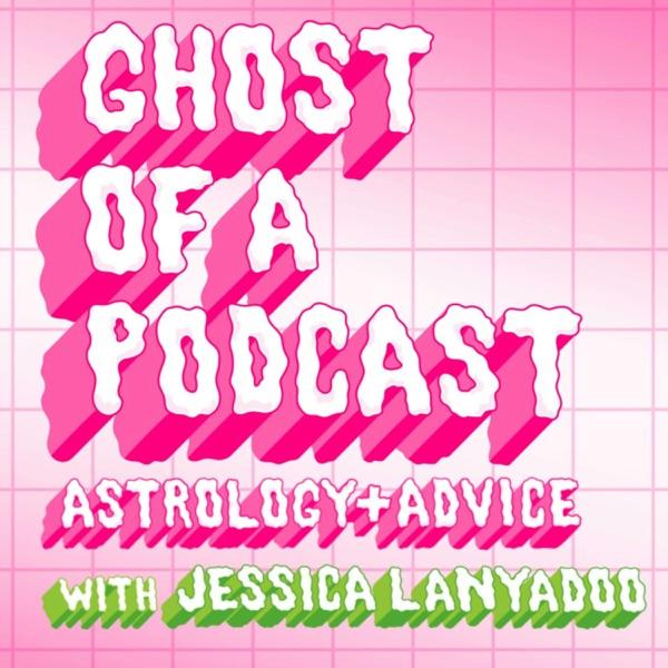 Ghost of a Podcast: Astrology & Advice with Jessica Lanyadoo image