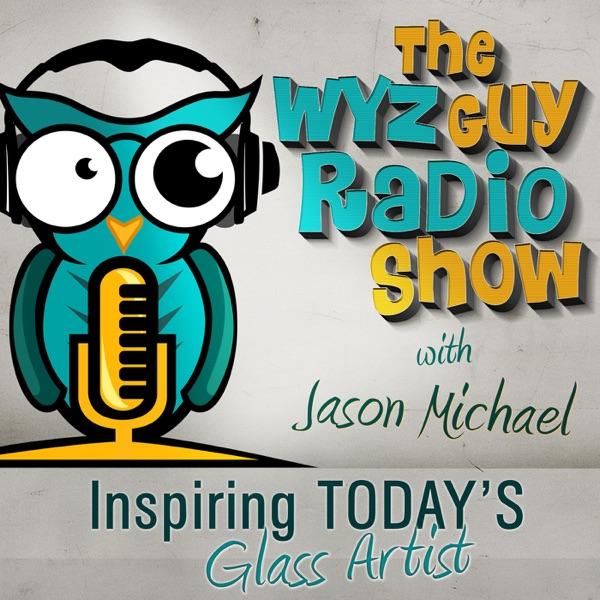 The WyzGuy Radio Show with Jason Michael -Helping Today's Glass Artist Think Like an Artistic Entrepreneur
