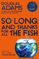 So Long, and Thanks for All the Fish: Hitchhiker's Guide to the Galaxy Book 4