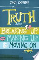 The Truth about Breaking Up, Making Up, and Moving on