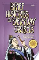 Brief Histories of Everyday Objects