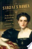 Sargent's Women: Four Lives Behind the Canvas