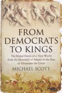 From Democrats to Kings: The Brutal Dawn of a New World from the Downfall of Athens to the Rise of Alexan
