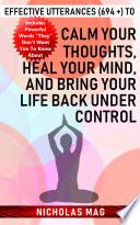 Effective Utterances (694 +) to Calm Your Thoughts, Heal Your Mind, and Bring Your Life Back under Control