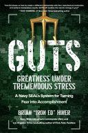 GUTS: Greatness Under Tremendous Stress—A Navy SEAL’s System for Turning Fear into Accomplishment