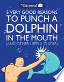 5 Very Good Reasons to Punch a Dolphin in the Mouth (And Other Useful Guides)