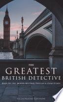 THE GREATEST BRITISH DETECTIVES - Boxed Set: 190+ Murder Mysteries, Thrillers & Crime Stories (Illustrated Edition)