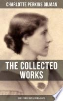 THE COLLECTED WORKS OF CHARLOTTE PERKINS GILMAN: Short Stories, Novels, Poems & Essays