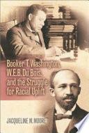 Booker T. Washington, W.E.B. Du Bois, and the Struggle for Racial Uplift