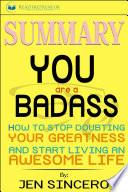 Summary of You Are a Badass: How to Stop Doubting Your Greatness and Start Living an Awesome Life by Jen Sincero image