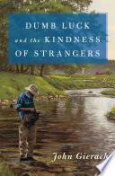 Dumb Luck and the Kindness of Strangers