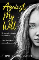 Against My Will: Groomed, Trapped and Abused. This Is My True Story of Survival