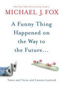A Funny Thing Happened On The Way To The Future: Twists And Turns And Lessons Learned