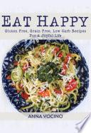 Eat Happy: Gluten Free, Grain Free, Low Carb Recipes For A Joyful Life