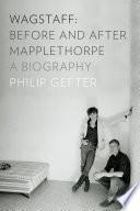 Wagstaff: Before and After Mapplethorpe: A Biography
