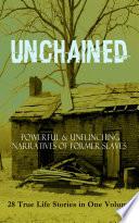 UNCHAINED - Powerful & Unflinching Narratives Of Former Slaves: 28 True Life Stories in One Volume
