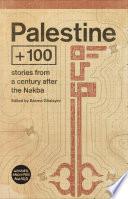 Palestine +100: Stories from a century after the Nakba