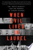 When Evil Lived in Laurel: The "White Knights" and the Murder of Vernon Dahmer