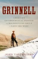 Grinnell: America's Environmental Pioneer and His Restless Drive to Save the West