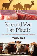 Should We Eat Meat Evolution and Consequences of Modern Carnivory