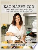 Eat Happy, Too: 160+ New Gluten Free, Grain Free, Low Carb Recipes for a Joyful Life