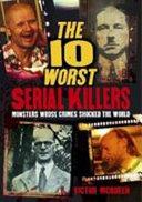 The 10 Worst Serial Killers