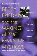 Betty Friedan and the Making of The Feminine Mystique