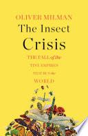 The Insect Crisis: The Fall of the Tiny Empires That Run the World