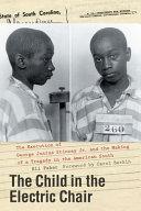 The Child in the Electric Chair: The Execution of George Junius Stinney Jr. and the Making of a Tragedy in the American South