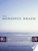 The Mindful Brain: Reflection and Attunement in the Cultivation of Well-Being (Norton Series on Interpersonal Neurobiology)