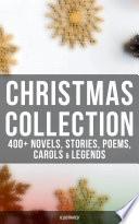 Christmas Collection: 400+ Novels, Stories, Poems, Carols & Legends (Illustrated)