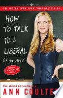 How To Talk To A Liberal (If You Must)