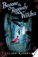 Begone the Raggedy Witches (The Wild Magic Trilogy, Book One)