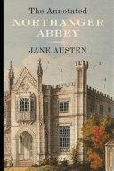 Northanger Abbey By Jane Austen (Fiction, Gothic & Romantic Novel) "The Complete Unabridged & Annotated Version"
