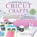The Unofficial Book of Cricut Crafts