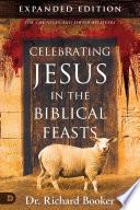 Celebrating Jesus in the Biblical Feasts Expanded Edition