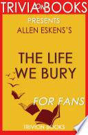 The Life We Bury: A Novel By Allen Eskens (Trivia-On-Books)