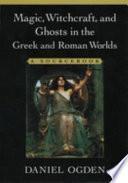Magic, Witchcraft, and Ghosts in the Greek and Roman Worlds