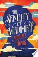 The Senility of Vladimir P.: A Novel