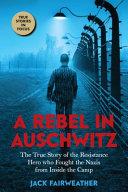 A Rebel in Auschwitz: The True Story of the Resistance Hero Who Fought the Nazis from Inside the Camp (Scholastic Focus)