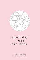 Yesterday I Was the Moon