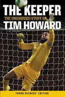 The Keeper: The Unguarded Story of Tim Howard (Young Readers' Edition)